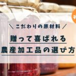 こだわりの原材料！贈って喜ばれる農産加工品の選び方